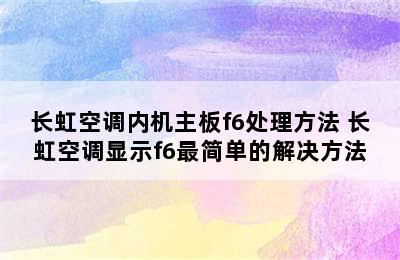 长虹空调内机主板f6处理方法 长虹空调显示f6最简单的解决方法